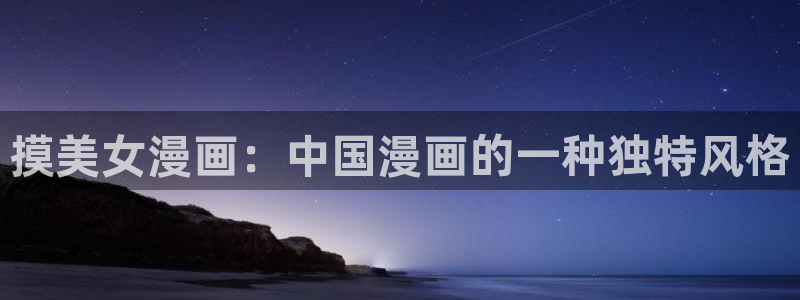 漫蛙链接软件：摸美女漫画：中国漫画的一种独特风格