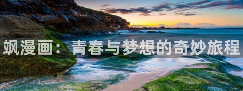漫蛙漫画(网页入口)最新版本：飒漫画：青春与梦想的奇妙旅程