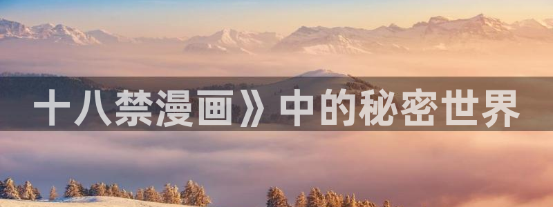 漫蛙manwa1.1.9下载：十八禁漫画》中的秘密世界